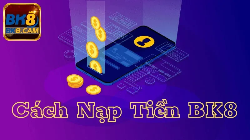 Các bước nạp tiền tại Bk8 đơn giản