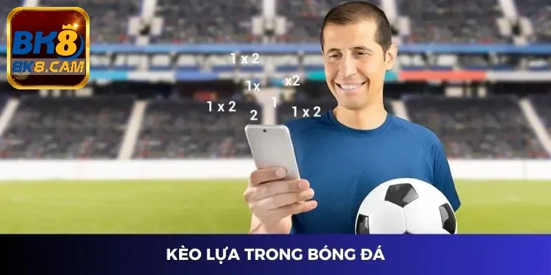 Kèo lựa tại Bk8