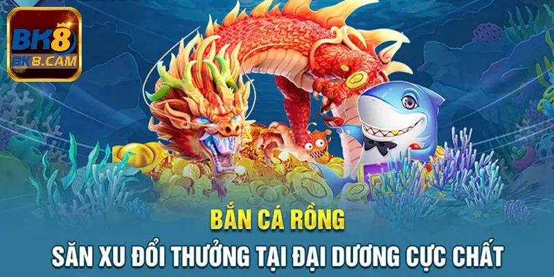 Bắn Cá Rồng tại BK8