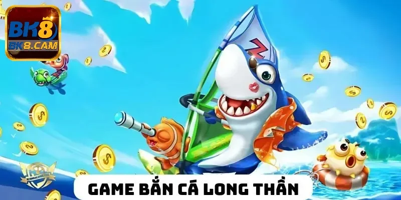 Bắn cá Long Thần Bk8